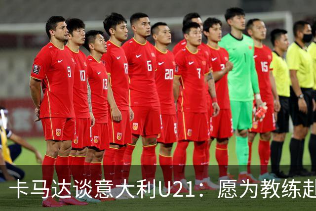 卡马达谈意大利U21：愿为教练赴汤蹈火，我们能赢得欧青赛冠军